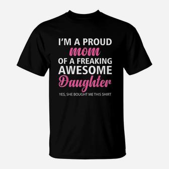 I Am A Proud Mom Of A Freaking Awesome Daughter Mom T-Shirt - Seseable