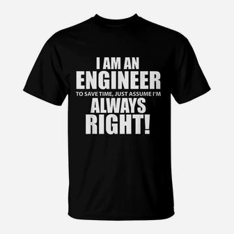 I Am An Engineer Lets Assume I Am Always Right Funny T-Shirt - Seseable