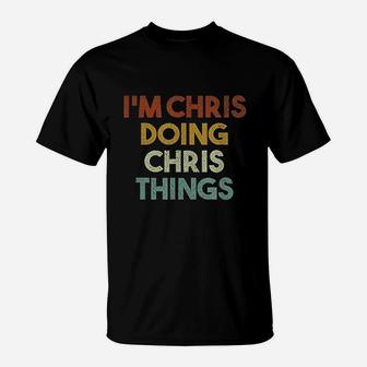 I Am Chris Doing Chris Things Funny First Name Chris T-Shirt - Seseable