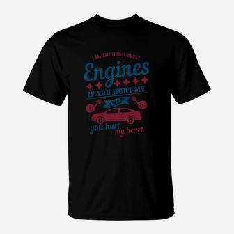 I Am Emotional About Engines If You Hurt My Car You Hurt My Heart T-Shirt - Seseable