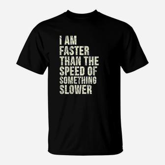 I Am Faster Than The Speed Of Something Slower T-Shirt - Seseable
