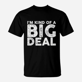 I Am Kind Of A Big Deal Funny Sarcastic Novelty People Know Me T-Shirt - Seseable