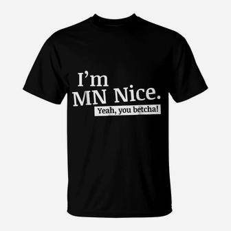 I Am Mn Nice Yeah You Betcha Funny Minnesota T-Shirt - Seseable
