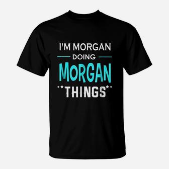 I Am Morgan Doing Morgan Things Funny First Name T-Shirt - Seseable
