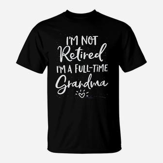 I Am Not Retired I Am A Full Time Grandma Blessed Grandma T-Shirt - Seseable