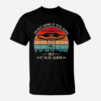 I Am Not Saying It Was Aliens But It Was Aliens Funny T-Shirt - Seseable