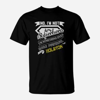 I Am Not Superhero More Powerful I Am Holston Name Gifts T-Shirt - Seseable
