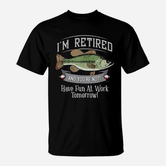 I Am Retired And You Are Not Fishing Have Fun At Work T-Shirt - Seseable