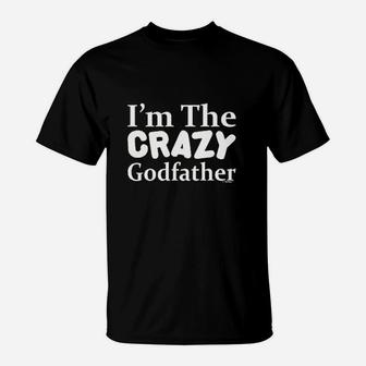 I Am The Crazy Godfather, dad birthday gifts T-Shirt - Seseable
