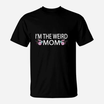 I Am The Weird Mom Having A Weird Mom Builds Character T-Shirt - Seseable