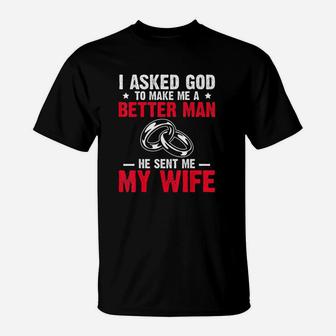 I Ask God To Make Me Better Man He Sent Me My Wife Valentine T-Shirt - Seseable