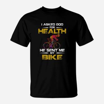 I Asked God For Health He Sent Me My Bike T-Shirt