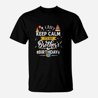 I Can Not Keep Calm It Is My Brothers Birthday Family Gift T-Shirt - Seseable