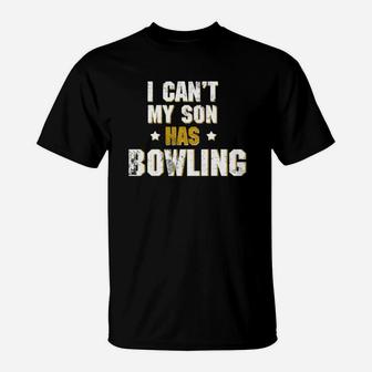 I Can T My Son Has Bowling T Shirt Bowling Mom Dad Funny T-Shirt - Seseable