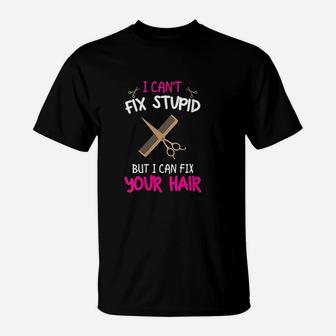 I Cant Fix Stupid But I Can Fix Your Hair T-Shirt - Seseable