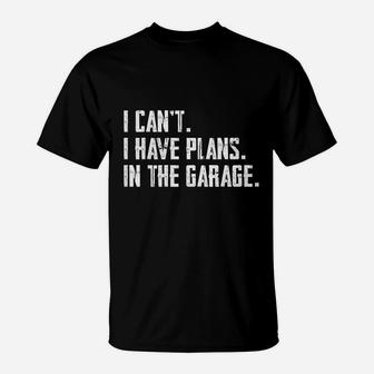 I Cant I Have Plans In The Garage Funny Garage Car Gift T-Shirt - Seseable