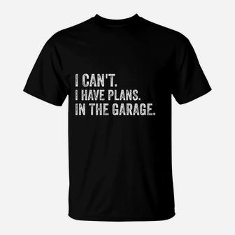 I Cant I Have Plans In The Garage Funny Garage Car T-Shirt - Seseable