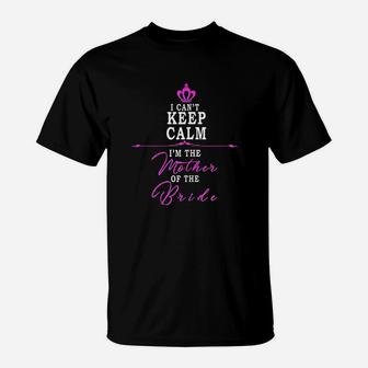 I Cant Keep Calm Im The Mother Of The Bride Funny T-Shirt - Seseable