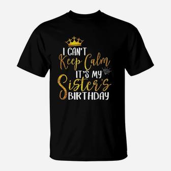I Cant Keep Calm Its My Sister Birthday Happy Family Gift T-Shirt - Seseable
