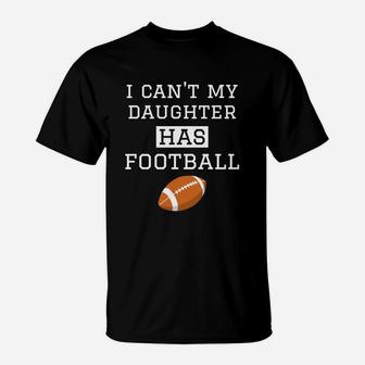 I Cant My Daughter Has Football Football Dad Mom T-Shirt - Seseable