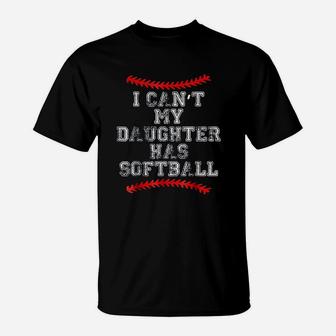 I Cant My Daughter Has Softball Softball Mom Dad T-Shirt - Seseable