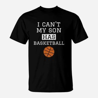 I Cant My Son Has Basketball Basketball Mom Dad T-Shirt - Seseable
