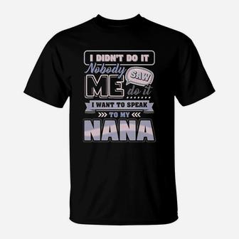 I Did Not Do It Nobody Saw Me Do It I Want To Speak To My Nana T-Shirt - Seseable