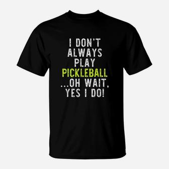 I Dont Always Play Pickleball Funny Lover Gift T-Shirt - Seseable