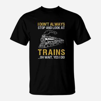 I Dont Always Stop Look At Trains Gift Railroad Conductor T-Shirt - Seseable