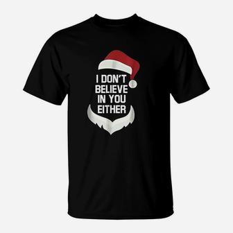 I Dont Believe In You Either Funny Santa Christmas T-Shirt - Seseable