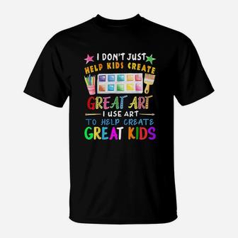 I Dont Just Help Kids Create Great Art Funny Teacher Gift T-Shirt - Seseable