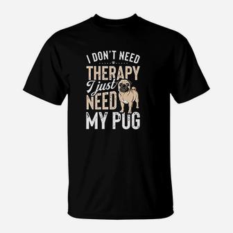 I Dont Need Therapy I Just Need My Pug T-Shirt - Seseable