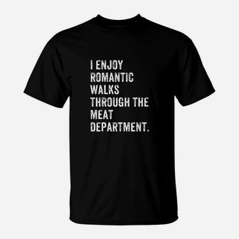 I Enjoy Romantic Walks Through The Meat Department T-Shirt - Seseable