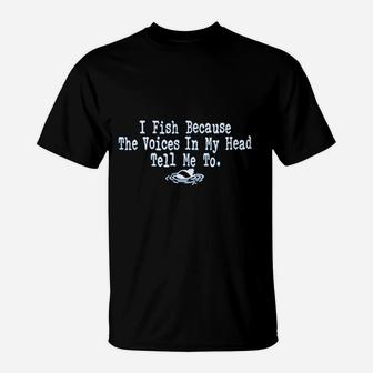 I Fish Because The Voices In My Head Tell Me To T-Shirt - Seseable