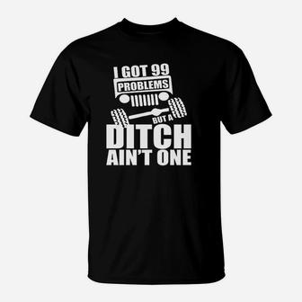 I Got 99 Problems But Ditch Aint One Funny Off T-Shirt - Seseable