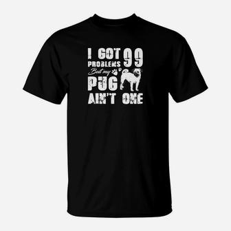 I Got 99 Problems But My Pug Aint One T-Shirt - Seseable