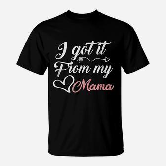 I Got It From My Mama Daughter Mom Gift T-Shirt - Seseable