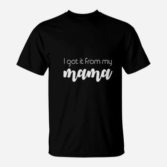 I Got It From My Mama Funny Cute T-Shirt - Seseable