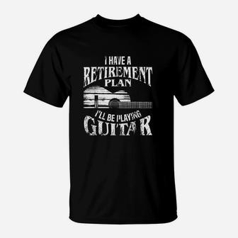 I Have A Retirement Plan I Will Be Playing Guitar Cool T-Shirt - Seseable