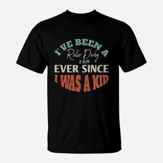 I Have Been A Roller Derby Fan Ever Since I Was A Kid Sport Lovers T-Shirt - Seseable