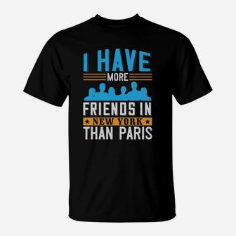 I Have More Friends In New York Than Paris T-Shirt - Seseable