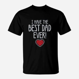 I Have The Best Dad Ever Gift For Father From Son Daughter Kids T-Shirt - Seseable