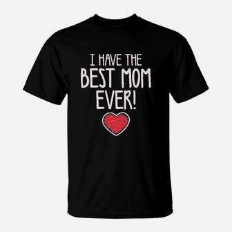 I Have The Best Mom Ever Gift For Mommy Cute Baby Boy Girl T-Shirt - Seseable