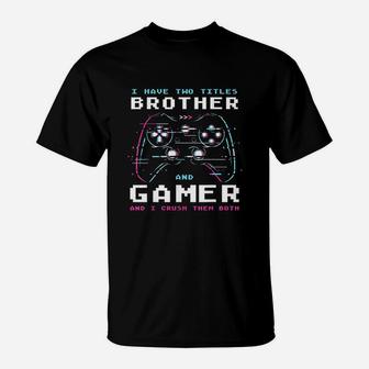 I Have Two Titles Brother And Gamer Gaming T-Shirt - Seseable