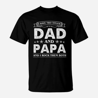 I Have Two Titles Dad And Papa Funny Fathers Day T-Shirt - Seseable