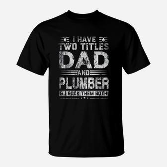 I Have Two Titles Dad And Plumber Funny Fathers Day Gift T-Shirt