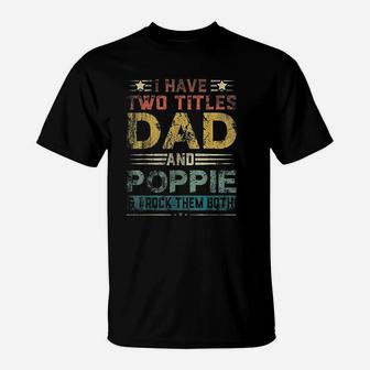 I Have Two Titles Dad And Poppie Funny Fathers Day Gift T-Shirt - Seseable