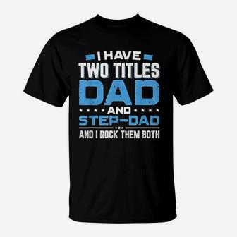 I Have Two Titles Dad And Step Dad Fathers Day T-Shirt - Seseable