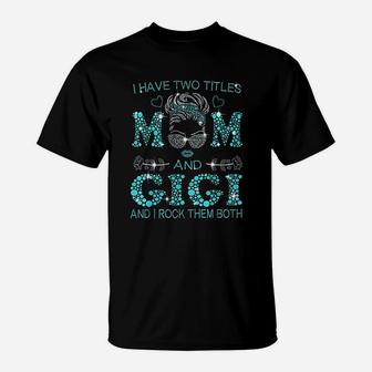 I Have Two Titles Mom And Gigi And I Rock Them Both T-Shirt - Seseable