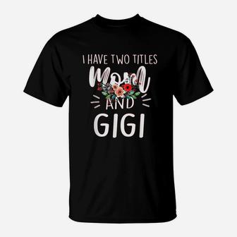 I Have Two Titles Mom And Gigi I Rock Them Both Floral T-Shirt - Seseable
